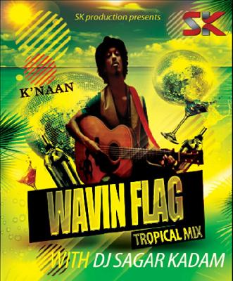WAVIN FLAG-KNAAN-TROPICAL MIX-DJ SAGAR KADAM
